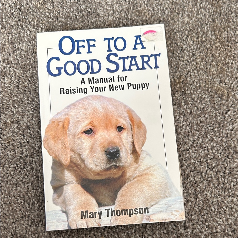 Off to a Good Start: A Manual for Raising Your New Puppy
